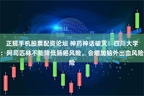 正规手机股票配资论坛 神药神话破灭!四川大学:阿司匹林不能降低肠癌风险,会增加脑外出血风险